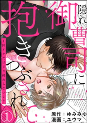 隠れ御曹司に抱きつぶされて 1回イクだけじゃ終わらないよ？（分冊版） 【第1話】