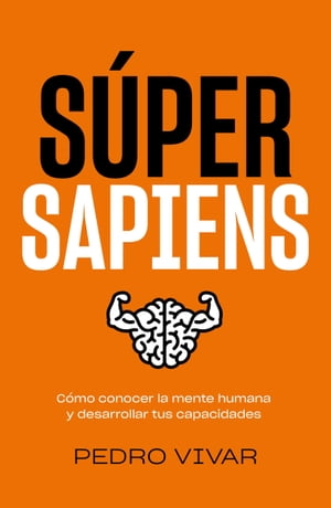 SCAPA S?per Sapiens C?mo conocer la mente humana y desarrollar tus capacidad