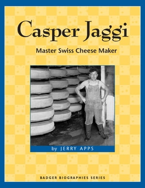Casper Jaggi Master Swiss Cheese Maker【電子書籍】[ Jerry Apps ]