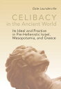 Celibacy in the Ancient World Its Ideal and Practice in Pre-Hellenistic Israel, Mesopotamia, and Greece