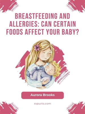 ŷKoboŻҽҥȥ㤨Breastfeeding and allergies: Can certain foods affect your baby?Żҽҡ[ Aurora Brooks ]פβǤʤ442ߤˤʤޤ