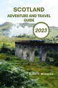 SCOTLAND ADVENTURE AND TRAVEL GUIDE 2023 Discover the Beauty and Thrills of Scot...