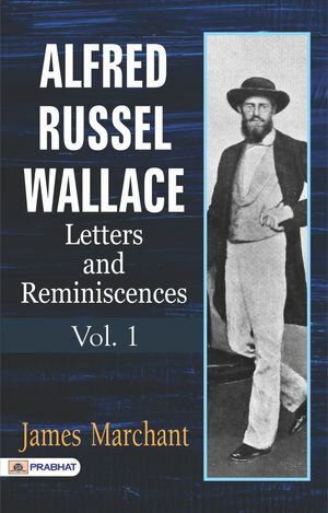 Alfred Russel Wallace: Letters and Reminiscences, Vol. 1【電子書籍】[ James Marchant ](3)