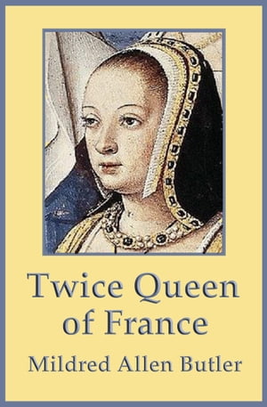 Twice Queen of France: Anne of Brittany【電子書籍】[ Mildred Allen Butler ]