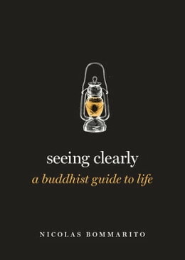 Seeing Clearly A Buddhist Guide to Life【電子書籍】[ Nicolas Bommarito ]