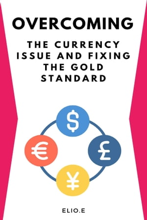 Overcoming the Currency Issue and Fixing the Gold Standard