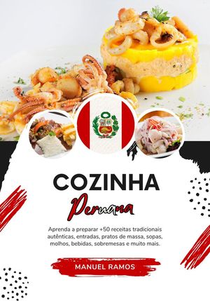 Cozinha Peruana: Aprenda a Preparar 50 Receitas Tradicionais Aut nticas, Entradas, Pratos de Massa, Sopas, Molhos, Bebidas, Sobremesas e Muito mais Sabores do mundo: Uma Viagem Culin ria【電子書籍】 Manuel Ramos