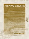 Hippocrate Le serment - La loi - De l'art - Du m?decin - Prorrh?tique - Le prono...
