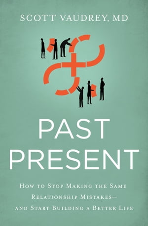 Past Present How to Stop Making the Same Relationship Mistakes---and Start Build...