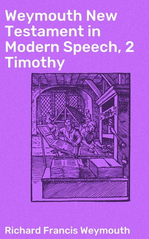 Weymouth New Testament in Modern Speech, 2 Timothy【電子書籍】[ Richard Francis Weymouth ]