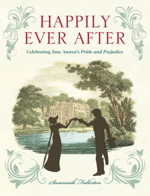 Happily Ever After Celebrating Jane Austen's Pride and Prejudice【電子書籍】[ Susannah Fullerton ]