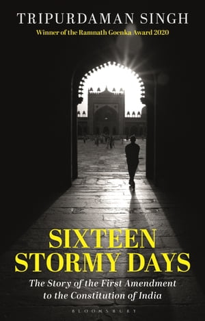 Sixteen Stormy Days The Story of the First Amendment to the Constitution of India【電子書籍】 Tripurdaman Singh