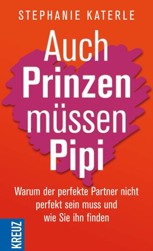 Auch Prinzen m?ssen Pipi Warum der perfekte Partner nicht perfekt sein muss und wie Sie ihn findenŻҽҡ[ Stephanie Katerle ]