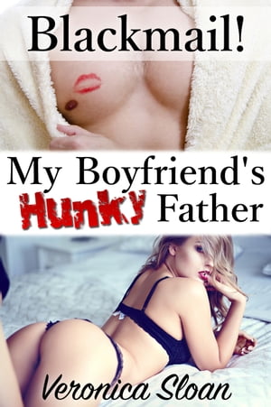 Blackmail! My Boyfriend's Hunky Father【電子書籍】[ Veronica Sloan ]