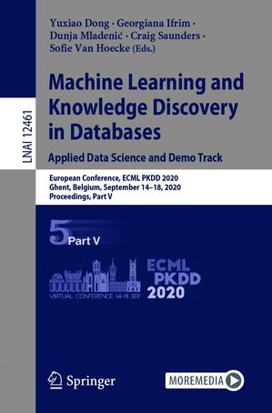 Machine Learning and Knowledge Discovery in Databases. Applied Data Science and Demo Track European Conference, ECML PKDD 2020, Ghent, Belgium, September 14 18, 2020, Proceedings, Part V【電子書籍】