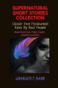 Supernatural Short Stories Collection: Classic True Paranormal Tales By Real People: Black-Eyed Kids, Fallen Angels, Nephilim Ghosts Ghostly Encounters【電子書籍】 Granger T Barr