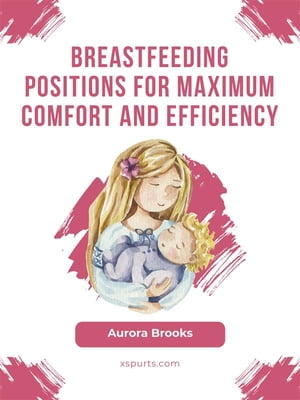 Breastfeeding positions for maximum comfort and efficiency