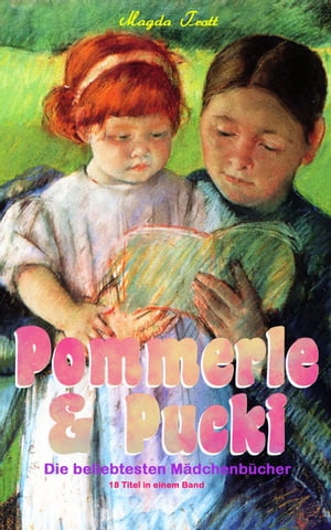 Pommerle & Pucki - Die beliebtesten M?dchenb?cher (18 Titel in einem Band) Mit Pommerle durchs Kinderland, Pommerles Jugendzeit, Pommerle ein deutsches M?del, Pommerle auf Reisen, Pommerle im Fr?hling des Lebens, F?rsters Pucki, Puc【電子書籍】