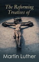 The Reforming Treatises of Martin Luther The Most Influential Revolutionary Works: Address to the Christian Nobility of the German Nation, Prelude on the Babylonian Captivity of the Church & A Treatise on Christian Liberty