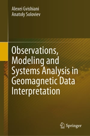 Observations, Modeling and Systems Analysis in Geomagnetic Data Interpretation【電子書籍】[ Alexei Gvishiani ]