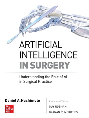 Artificial Intelligence in Surgery: Understanding the Role of AI in Surgical Practice【電子書籍】 Daniel A. Hashimoto