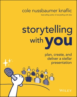 Storytelling with You Plan, Create, and Deliver a Stellar Presentation【電子書籍】 Cole Nussbaumer Knaflic