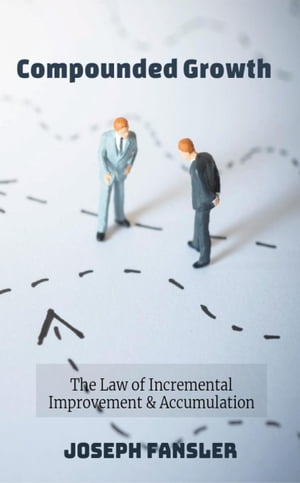 "Compounded Growth: The Law of Incremental Improvement & Accumulation