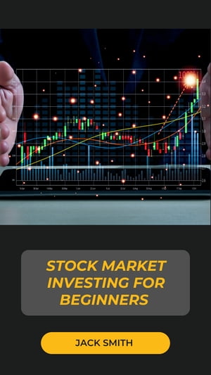 Stock Market Investing for Beginners Learn the Basics of Each Instrument and Create Your Financial Freedom to Create Your Passive Income【電子書籍】 Jack Smith