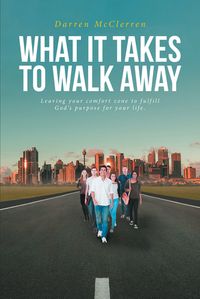 WHAT IT TAKES TO WALK AWAY Leaving your comfort zone to fulfill God's purpose for your life.【電子書籍】[ Darren McClerren ]