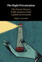 The Right Privatization Why Private Firms in Public Initiatives Need Capable Gov...