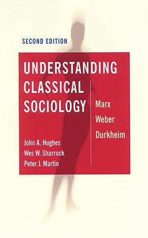 Understanding Classical Sociology Marx, Weber, Durkheim【電子書籍】[ Wes Sharrock ]
