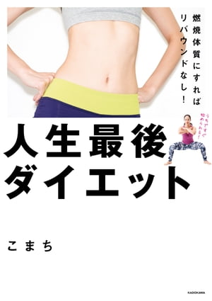 燃焼体質にすればリバウンドなし！　人生最後ダイエット【電子書籍】[ こまち ]