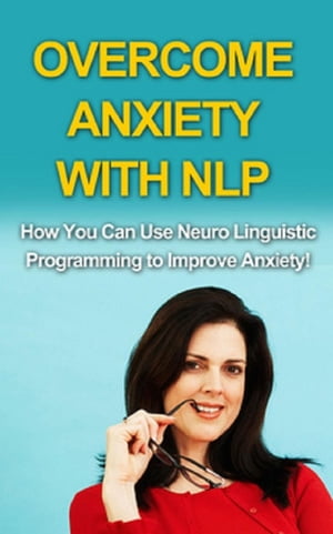 Overcome Anxiety With NLP How you can use neuro-linguistic programming to improve anxiety!