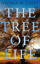 The Tree of Life An Expose of Physical Regenesis on the Three-Fold Plane of Bodily, Chemical and Spiritual Operation【電子書籍】 George W. Carey