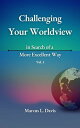 Challenging Your Worldview in Search of a More Excellent Way Vol. 1