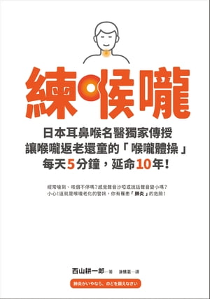 練喉嚨：不想死，就不能讓喉嚨老化！日本耳鼻喉名醫獨家傳授讓喉嚨返老還童的「喉嚨體操」，每天5分鐘，延命10年！