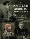 A Knitter's Guide to World War 1 Featuring thirty war-time knitting patterns【電子書...