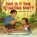 Dad, Is It Time to Gather Mint? Celebrating the Seasons【電子書籍】[ Tyna Legault Tayl...