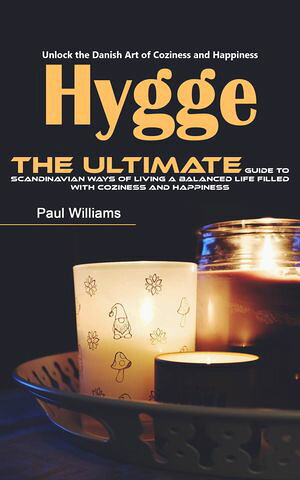 ŷKoboŻҽҥȥ㤨Hygge: Unlock the Danish Art of Coziness and Happiness (The Ultimate Guide to Scandinavian Ways of Living a Balanced Life Filled With Coziness and HappinessŻҽҡ[ Paul Williams ]פβǤʤ450ߤˤʤޤ