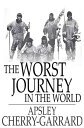 The Worst Journey in the World: Antarctic 1910-1913 Antarctic 1910-1913【電子書籍】[ A...