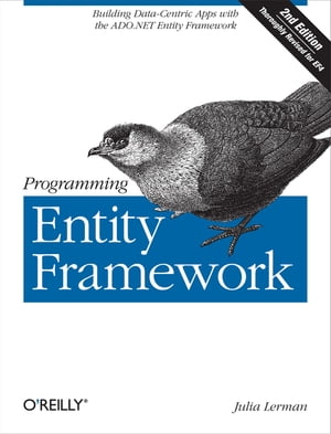 Programming Entity Framework Building Data Centric Apps with the ADO.NET Entity Framework【電子書籍】 Julia Lerman