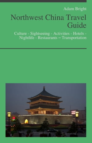 Northwest China Travel Guide: Culture - Sightseeing - Activities - Hotels - Nightlife - Restaurants – Transportation