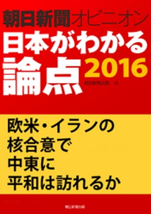 欧米・イランの核合意で中東に平和は訪れるか（朝日新聞オピニオン　日本がわかる論点2016）