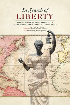 In Search of Liberty African American Internationalism in the Nineteenth-Century Atlantic World