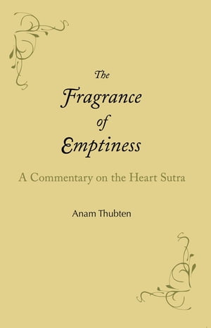 楽天楽天Kobo電子書籍ストアThe Fragrance of Emptiness A Commentary on the Heart Sutra【電子書籍】[ Anam Thubten ]