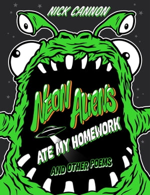 Neon Aliens Ate My Homework and Other Poems A Book of Poetry【電子書籍】[ Nick Cannon ]
