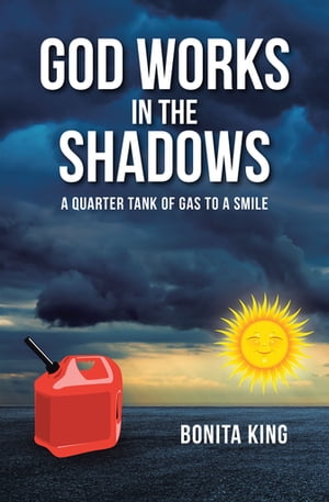 God Works in the Shadows A Quarter Tank of Gas to a Smile【電子書籍】[ Bonita King ]