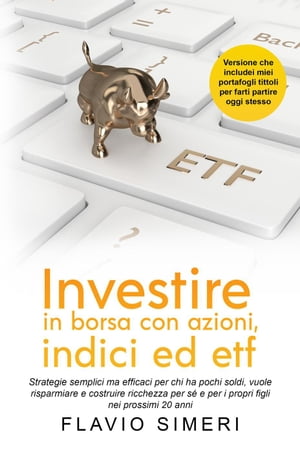 Investire in borsa con azioni, indici ed etf: Strategie semplici ma efficaci per chi ha pochi soldi, vuole risparmiare e costruire ricchezza per s? e per i propri figli nei prossimi 20 anni