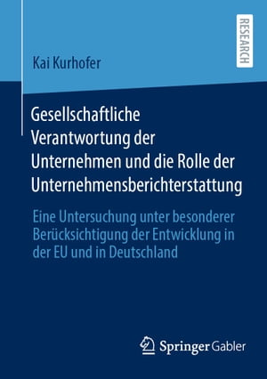 Gesellschaftliche Verantwortung der Unternehmen und die Rolle der Unternehmensberichterstattung Eine Untersuchung unter besonderer Ber?cksichtigung der Entwicklung in der EU und in Deutschland