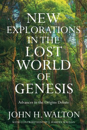New Explorations in the Lost World of Genesis Advances in the Origins Debate【電子書籍】[ John H. Walton ]